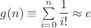 $g(n)\equiv\sum\limits_{i=0}^n\dfrac1{i!}\approx e$