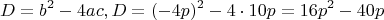 $$D = b^{2} - 4ac,  D = (-4p)^{2} - 4 \cdot 10p = 16p^{2} - 40p$$