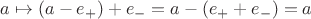 $a\mapsto (a-e_+)+e_-=a-(e_++e_-)=a$
