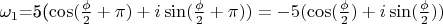 $\omega_1$=5(\cos(\frac {\phi} {2}+\pi)+i\sin(\frac {\phi} {2}+\pi))=-5(\cos(\frac {\phi} {2})+i\sin(\frac {\phi} {2}))$