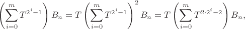 $$\left( \sum_{i=0}^m T^{2^i-1} \right)B_n=T\left( \sum_{i=0}^m T^{2^i-1} \right)^2B_n=T\left( \sum_{i=0}^m T^{2 \cdot 2^i-2} \right)B_n,$$