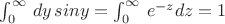 $\int_0^\infty\,dy\,siny=\int_0^\infty\,e^{-z}dz=1$