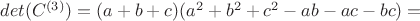 $det(C^{(3)})=(a+b+c)(a^2+b^2+c^2-ab-ac-bc)=$