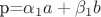 p=\alpha_1a+\beta_1b p=\alpha_1a+\beta_1b