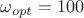 $\omega_{opt} = 100$