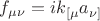 $f_{\mu\nu}=ik_{[\mu}a_{\nu]}$