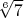 $\sqrt[6]{7}$