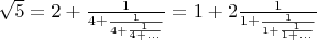 $\sqrt{5}=2+\frac{1}{4+\frac{1}{4+\frac{1}{4+...}}}=1+2\frac{1}{1+\frac{1}{1+\frac{1}{1+...}}}$