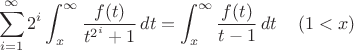 $$\sum\limits_{i=1}^{\infty}2^i\int_x^\infty\frac{f(t)}{t^{2^i}+1}\,dt=\int_x^\infty\frac{f(t)}{t-1}\,dt\,\,\,\,\,\,\,(1<x)$$