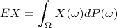 $$\mathfb{E}X = \int_{\Omega} X (\omega) d\mathfb{P}(\omega)$$