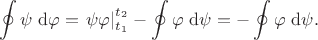 $$ \oint \psi \ \mathrm d \varphi = \left. \psi \varphi \right|\limits_{t_1}^{t_2} - \oint \varphi \ \mathrm d \psi = - \oint \varphi \ \mathrm d \psi.$$