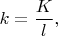 $k=\dfrac{K}{l},$