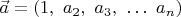 $\vec a= (1,\ a_2,\ a_3,\ \ldots \ a_n)$