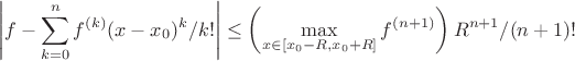 $$\left|f-\sum_{k=0}^{n} f^{(k)}(x-x_0)^k/k!\right|\le \left(\max_{x\in[x_0-R,x_0+R]} f^{(n+1)}\right) R^{n+1}/(n+1)! $$