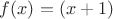 $f(x)=(x+1)$