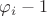 $\varphi_i - 1$
