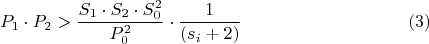$$P_{1}\cdot P_{2} > \dfrac {S_{1}\cdot S_{2}\cdot S_{0}^2}{ P_{0}^2}\cdot \dfrac {1}{(s_{i}+2)}\eqno {(3)}$$