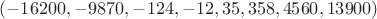 $(-16200, -9870, -124, -12, 35, 358, 4560, 13900)$