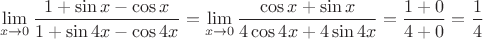 $$\mathop {\lim }\limits_{x \to 0} \frac{{1 + \sin x - \cos x}} {{1 + \sin 4x - \cos 4x}}=\mathop {\lim }\limits_{x \to 0} \frac{{\cos x + \sin x}} {{4 \cos 4x +4 \sin 4x}}=\frac{{1 + 0}} {{4 + 0}}=\frac{1} {4}$$