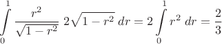 $$\int\limits_0^1 \frac{r^2}{\sqrt{1-r^2}} \;2\sqrt{1-r^2}\; dr=2 \int\limits_0^1 r^2\;dr=\frac 2 3$$