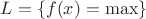 $L=\{f(x)=\max\}$ $L=\{f(x)=\max\}$