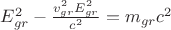 $E_{gr}^2-\frac{v_{gr}^2E_{gr}^2}{c^2}=m_{gr}c^2$