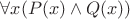 $\forall x (P(x) \wedge Q(x))$
