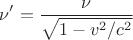 $$\nu' = \frac {\nu}{\sqrt{1-v^2/c^2}}$$