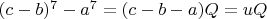 $(c-b)^7-a^7 = (c-b-a)Q = uQ$