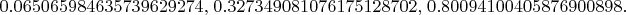 $0.065065984635739629274,\,0.327349081076175128702,\,0.80094100405876900898.$