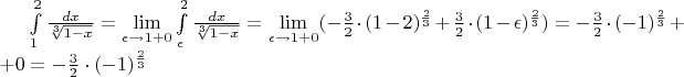 \int\limits_{1}^{2} \frac{dx}{\sqrt[3]{1-x}} = \lim\limits_{\epsilon \to 1+0} \int\limits_{\epsilon}^{2} \frac{dx}{\sqrt[3]{1-x}} =  \lim\limits_{\epsilon \to 1+0} (-\frac{3}{2} \cdot (1-2)^{\frac{2}{3}} + \frac{3}{2} \cdot (1-\epsilon)^{\frac{2}{3}}) =  -\frac{3}{2} \cdot (-1)^{\frac{2}{3}} + +0 = -\frac{3}{2} \cdot (-1)^{\frac{2}{3}}$