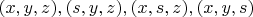 $(x,y,z), (s,y,z), (x,s,z), (x,y,s)$