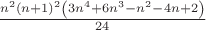 $\frac{n^2\left ( n+1 \right )^2\left ( 3n^4+6n^3-n^2-4n+2 \right )}{24}$