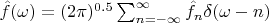 $\hat{f}(\omega)=(2\pi)^{0.5}\sum_{n=-\infty}^\infty \hat{f}_n \delta(\omega-n)$