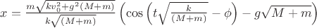 $x=\frac{m\sqrt{kv_0^2+g^2(M+m)}}{k\sqrt{(M+m)}}\left( \cos\left(t\sqrt{\frac{k}{(M+m)}}-\phi\right)-g\sqrt{M+m}\right)$