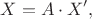 $$X=A\cdot X',$$