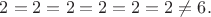 $2 = 2 = 2 = 2 = 2 = 2 \ne 6.$