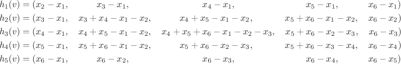 \begin{align*}
&h_{1}(v)=(x_2 - x_1, \qquad\quad x_3 - x_1, \qquad\qquad\qquad\quad\quad x_4 - x_1, \qquad\qquad\qquad\quad\;\;\, x_5 - x_1, \quad\quad\quad\, x_6 - x_1)\\
&h_{2}(v)=(x_3 - x_1, \quad x_3 + x_4 - x_1 - x_2, \quad\qquad x_4 + x_5 - x_1 - x_2, \qquad\quad\;\, x_5 + x_6 - x_1 - x_2, \quad x_6 - x_2)\\
&h_{3}(v)=(x_4 - x_1, \quad x_4 + x_5 - x_1 - x_2, \quad x_4 + x_5 + x_6 - x_1 - x_2 - x_3, \quad x_5 + x_6 - x_2 - x_3, \quad x_6 - x_3)\\
&h_{4}(v)=(x_5 - x_1, \quad x_5 + x_6 - x_1 - x_2, \quad\qquad x_5+x_6 - x_2 - x_3, \qquad\quad\;\, x_5 + x_6 - x_3 - x_4, \quad x_6 - x_4)\\
&h_{5}(v)=(x_6 - x_1, \qquad\quad x_6 - x_2, \qquad\qquad\qquad\quad\quad x_6 - x_3, \qquad\qquad\qquad\quad\;\;\, x_6 - x_4, \quad\quad\quad\, x_6 - x_5)\\
\end{align*}
