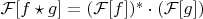 $\mathcal{F}[f\star g]=(\mathcal{F}[f])^* \cdot (\mathcal{F}[g])$
