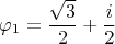 $$\varphi_1 = \frac{\sqrt{3}}{2} + \frac{i}{2} $$