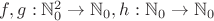 $f, g: \mathbb{N}_0^2\to\mathbb{N}_0, h: \mathbb{N}_0\to\mathbb{N}_0$