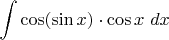 $\displaystyle \int \cos (\sin x)\cdot \cos x\, \, dx $