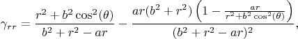 $$
\gamma_{r r} = \frac{r^2+b^2\cos^2(\theta)}{b^2+r^2- a r}
- \frac{a r (b^2 + r^2) \left( 1 - \frac{a r}{r^2+b^2\cos^2(\theta)} \right)}{(b^2+r^2 -a r)^2},
$$