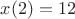 $x(2)=12$