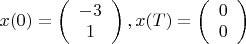 $x(0)=\left( \begin{array}{cc} -3 \\ 
1  \end{array} \right), x(T)=\left( \begin{array}{cc} 0 \\ 
0  \end{array} \right)$