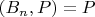 $(B_n, P)= P$
