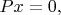 $Px=0,$