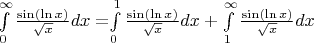 $\int\limits_0^\infty \frac{\sin(\ln x)}{\sqrt x}dx=$\int\limits_0^1 \frac{\sin(\ln x)}{\sqrt x}dx+\int\limits_1^\infty \frac{\sin(\ln x)}{\sqrt x}dx$