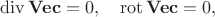 $\mathop{\mathrm{div}}\mathbf{Vec}=0,\quad\mathop{\mathrm{rot}}\mathbf{Vec}=0,$