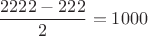 $$\frac{2222-222}{2} = 1000$$